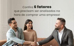 Confira 6 Fatores Que Precisam Ser Analisados Na Hora De Comprar Uma Empresa Blog Quero Montar Uma Empresa - Vitrine 53